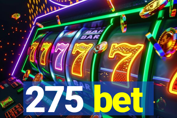 275 bet